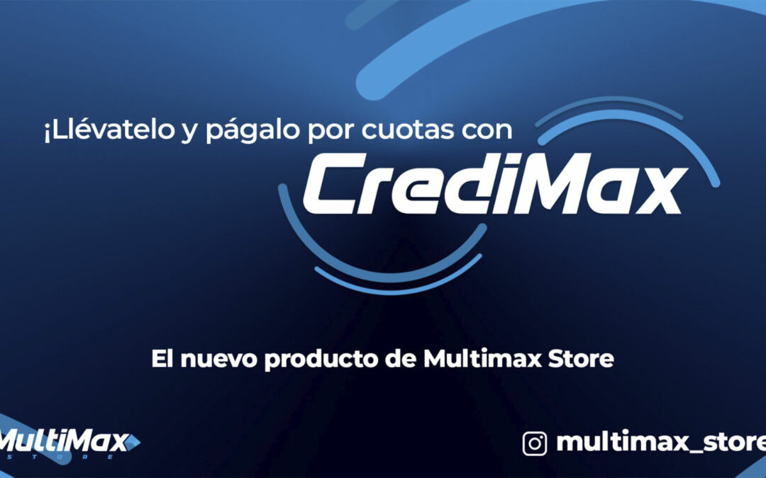 ¡Llévatelo y págalo por cuotas con CrediMax! El nuevo producto de Multimax Store
