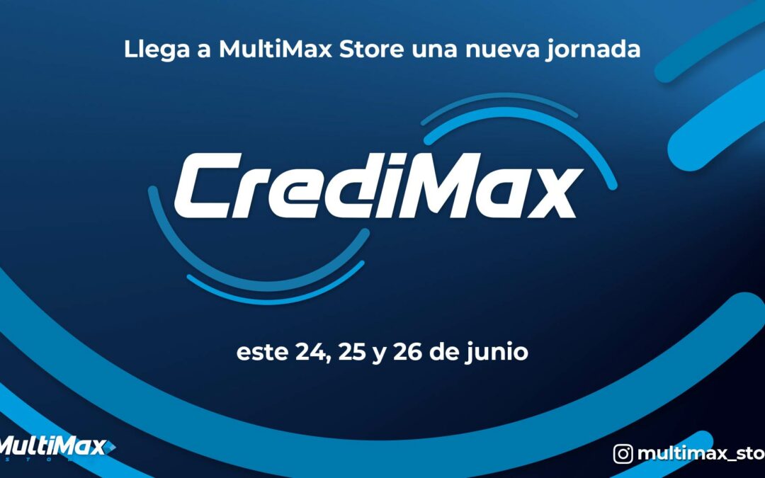 Llega a MultiMax Store una nueva jornada CrediMax este 24, 25 y 26 de junio