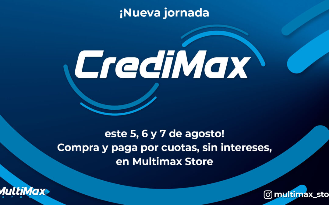 ¡Nueva jornada CrediMax este 5, 6 y 7 de agosto! Compra y paga por cuotas, sin intereses, en Multimax