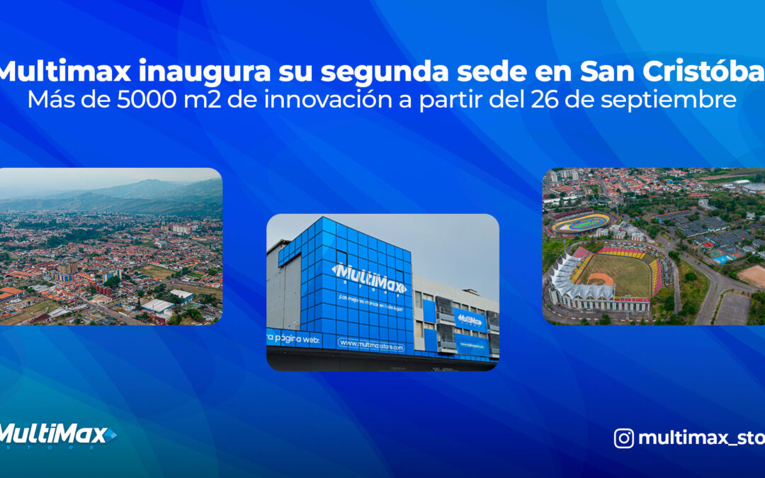 ¡Multimax inaugura su segunda sede en San Cristóbal! Más de 5000 m2 de innovación a partir del 26 de septiembre