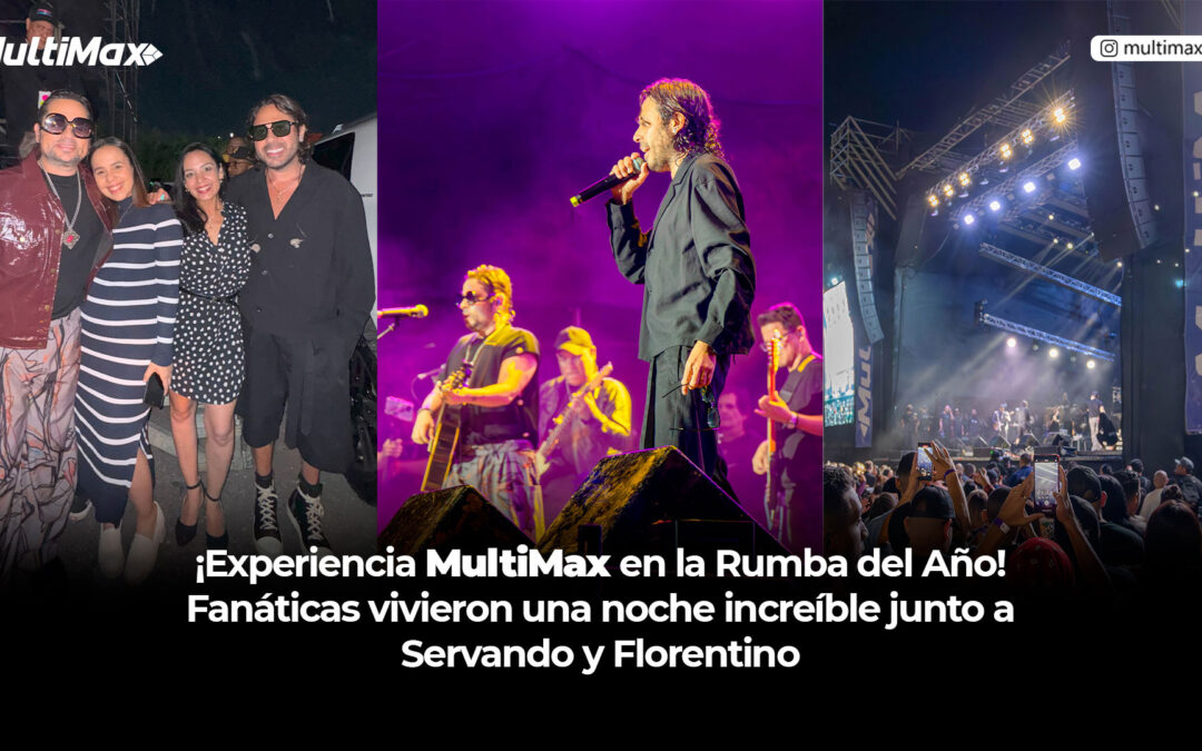 ¡Experiencia MultiMax en la Rumba del Año! Fanáticas vivieron una noche increíble junto a Servando y Florentino