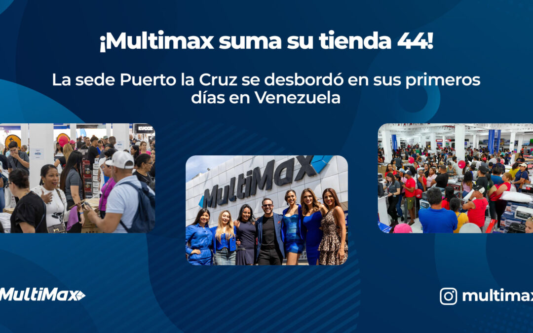 ¡Multimax suma su tienda 44! La sede Puerto la Cruz se desbordó en sus primeros días en Venezuela